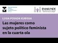 “Las mujeres como sujeto político feminista en la cuarta ola“ (Luisa Posada Kubissa)