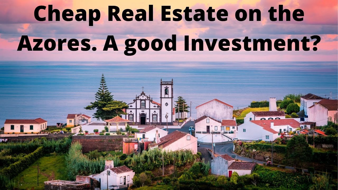 The Azores Portugal Cheap Real Estate/Property. A Good Investment?