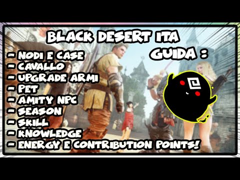 Black Desert GUIDA 2021 - Nodi/Case/Cavallo/Armi/Pet/Amity NPC/Season/Skill/Energy/Contribution etc!