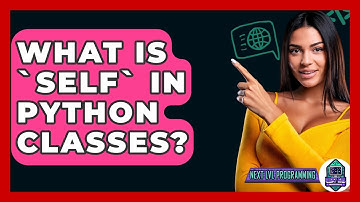 What Is `self` In Python Classes? - Next LVL Programming
