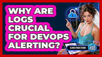 Why Are Logs Crucial For DevOps Alerting? - Cloud Stack Studio