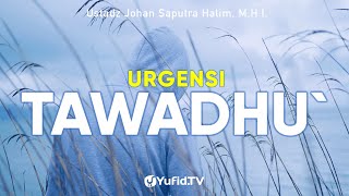 Urgensi Tawadhu' - Ustadz Johan Saputra Halim, M.H.I. - Ceramah Singkat