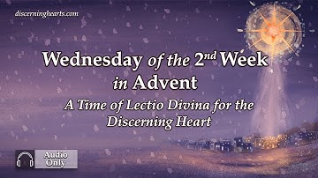 Wednesday of the 2nd Week of Advent – An Advent Lectio Divina for the Discerning Heart