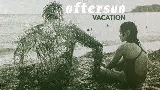 VACATION • Aftersun (2022)