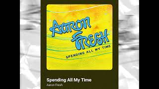 AARON FRESH - SPENDING ALL MY TIME