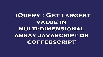jQuery : Get largest value in multi-dimensional array javascript or coffeescript
