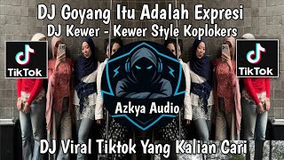 DJ GOYANG ITU ADALAH EXPRESI - DJ KEWER KEWER STYLE KOPLOKERS TREND TIKTOK TERBARU YANG KALIAN CARI 