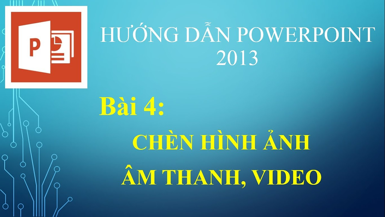 ใบงาน powerpoint 2013  New 2022  [POWERPOINT 2013] BÀI 4 CHÈN HÌNH ẢNH ÂM THANH VIDEO VÀO POWERPOINT 2013