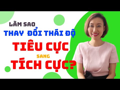 Video: Cách Thay đổi Thái độ Tiêu Cực