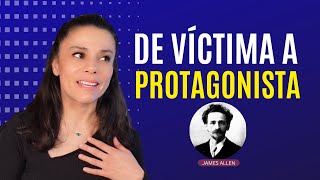 De Víctima a Protagonista: Enseñanzas de James Allen para Avanzar