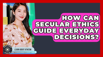 How Can Secular Ethics Guide Everyday Decisions? - Learn About Atheism