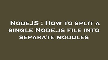 NodeJS : How to split a single Node.js file into separate modules