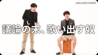『議論の末、歌い出す奴』ジャルジャルのネタのタネ【JARUJARUTOWER】