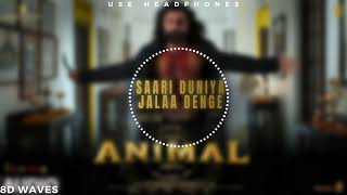 ANIMAL:SAARI DUNIYA JALAA DENGE (8D Audio) | Ranbir K,Rashmika, Anil, Bobby | Sandeep| B Praak,Jaani