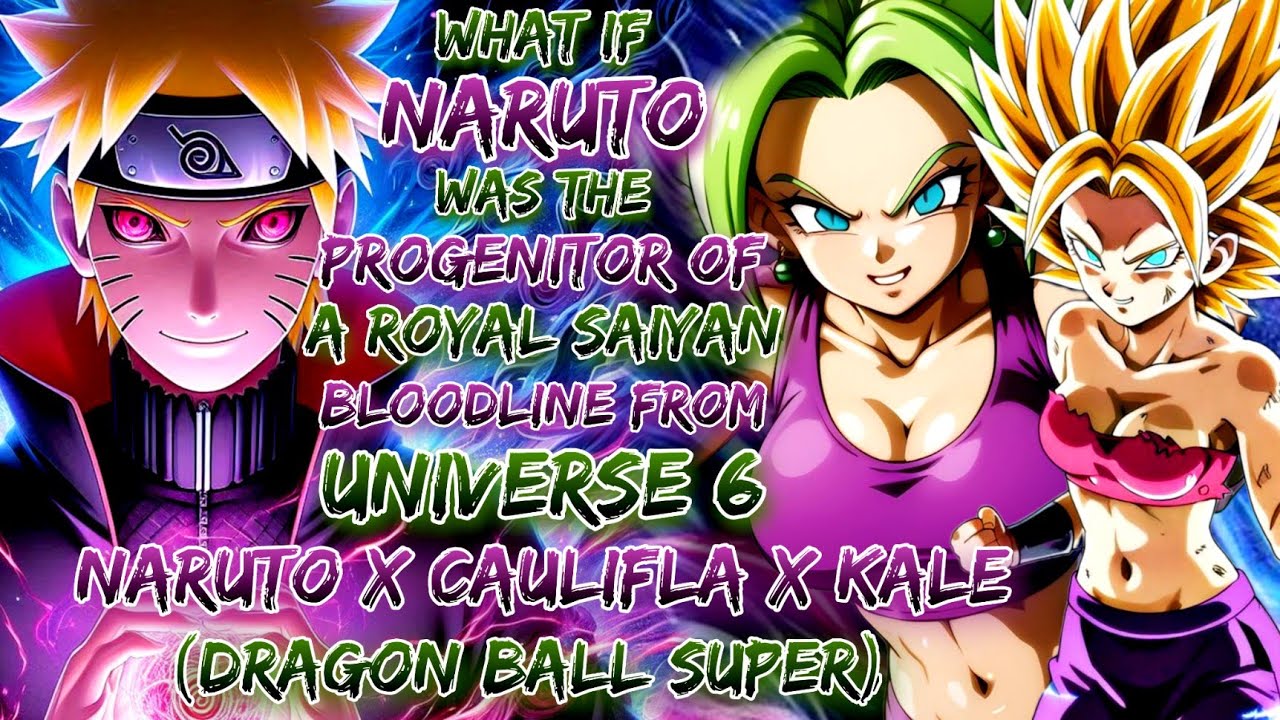 What If Naruto Was Progenitor Of A Royal Saiyan Bloodline From Universe 6  Naruto X Caulifla X Kale 