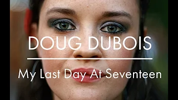 Doug DuBois - My Last Day at Seventeen