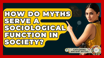 How Do Myths Serve A Sociological Function In Society? - Exploring Ancient Myths