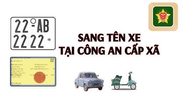 Hướng dẫn SANG TÊN XE tại Công an cấp xã 2025 (Xe máy, ô tô)