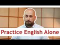 THE BEST way to practise speaking English alone