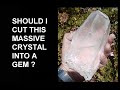 Should i cut this massive crystal into a gem 