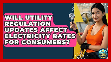 Will Utility Regulation Updates Affect Electricity Rates for Consumers? - Your Utilities Hub