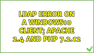 Ldap error on a Windows10 Client; Apache 2.4 and PHP 7.2.12