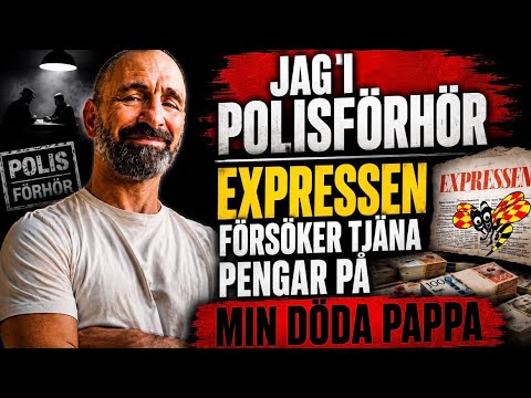 JAG I POLISFÖRHÖR – EXPRESSEN FÖRSÖKER TJÄNA PENGAR PÅ MIN PAPPAS DÖD