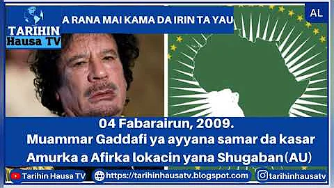 A RANA MAI KAMA DA IRIN TA YAU:04 Fabarairun, 2009. Gaddafi ya ayyana samar da kasar Amurka a Afirka