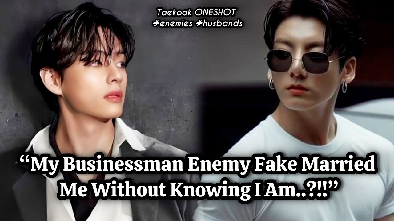 [TAEKOOK FF ONESHOT] My Businessman Enemy Fake Married Me Without Knowing I Am..?!!