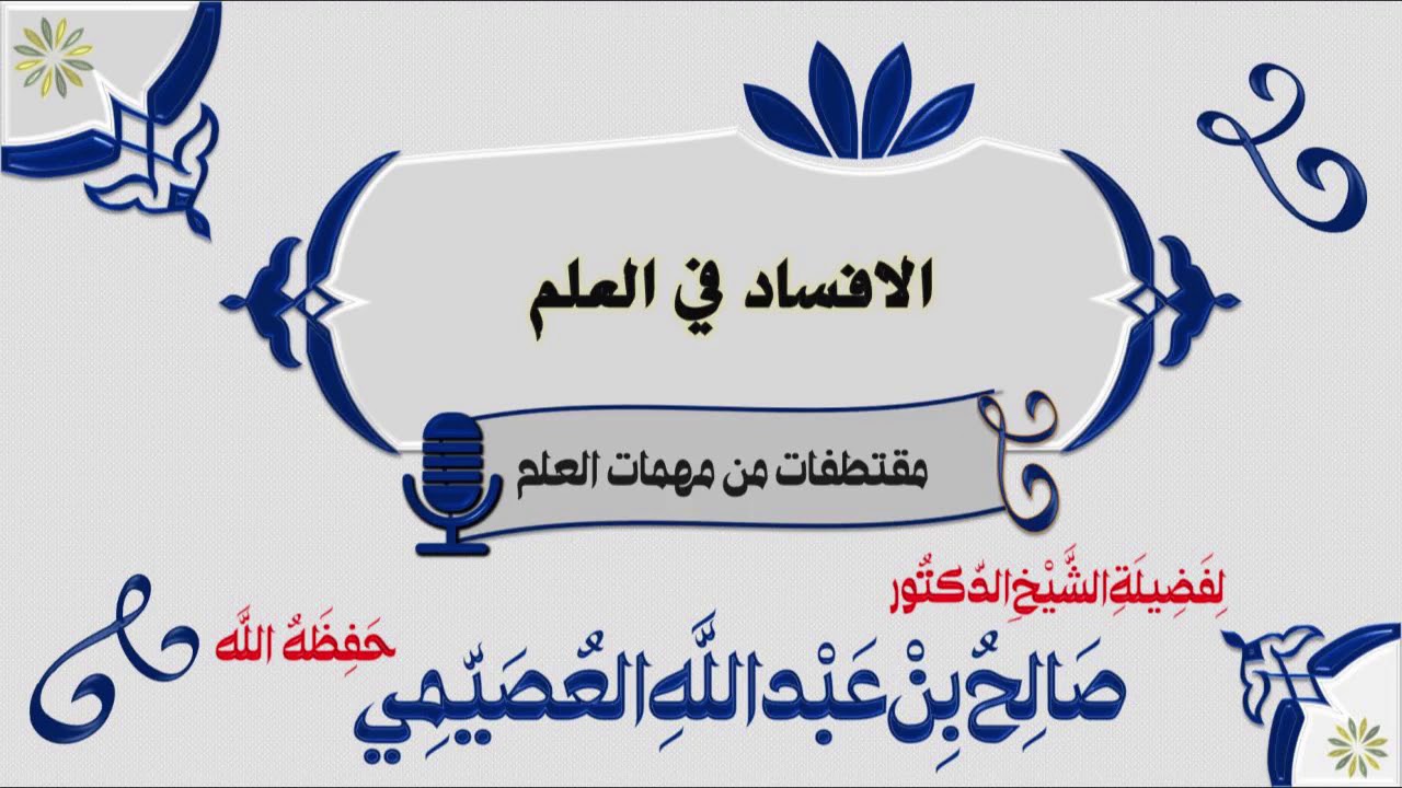 الإفساد في العلم | الشيخ صالح العصيمي