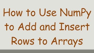 How to Use NumPy to Add and Insert Rows to Arrays