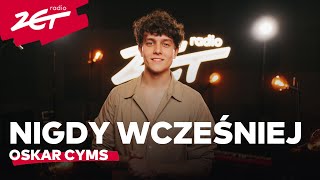 Oskar Cyms - Nigdy wcześniej #ZETakustycznie