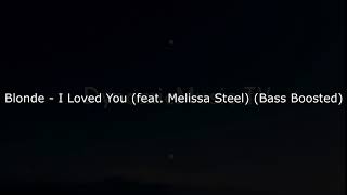 Blonde - I Loved You (feat. Melissa Steel) (Bass Boosted)