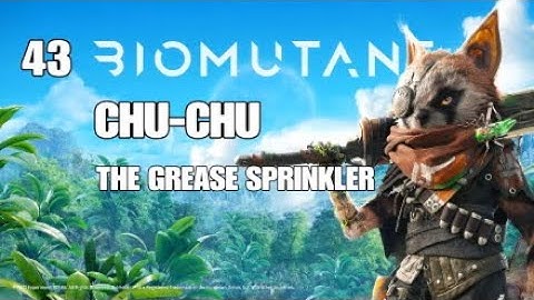 BIOMUTANT  CHU-CHU  THE GREASE SPRINKLER   Whiz QUEST  PART 43  FULL GAME