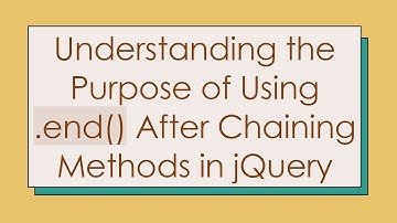Understanding the Purpose of Using .end() After Chaining Methods in jQuery