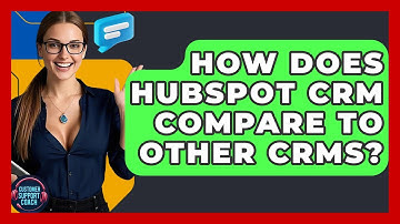 How Does HubSpot CRM Compare To Other CRMs? - Customer Support Coach