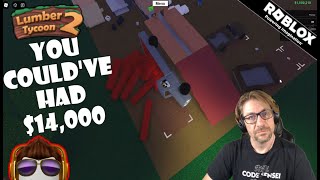 Roblox - Lumber Tycoon 2 - He Could Have Had $14,000 for Free. Just Sayin...