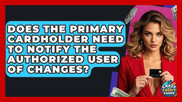 Does The Primary Cardholder Need To Notify The Authorized User Of Changes?