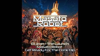 DJ Jean - The Launch (Masato Robot Get Ready For The Donk Flip)