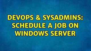 DevOps & SysAdmins: Schedule a Job on Windows Server (5 Solutions!!)