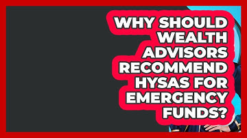 Why Should Wealth Advisors Recommend HYSAs For Emergency Funds? - Wealth Advisor Success Hub