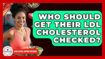 Who Should Get Their LDL Cholesterol Checked? | Cholesterol Support Network
