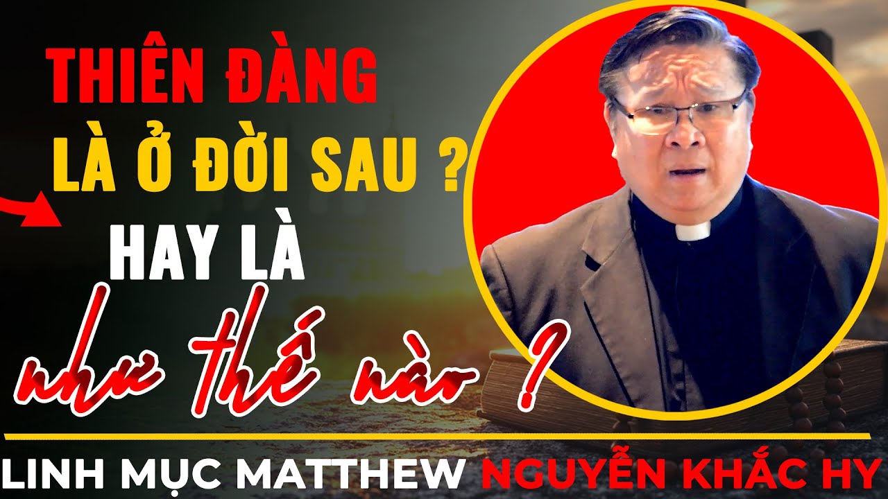 Thiên Đàng Là Ở Đời Sau Hay Là Như Thế Nào ? || Bài Giảng Cha Nguyễn Khắc Hy