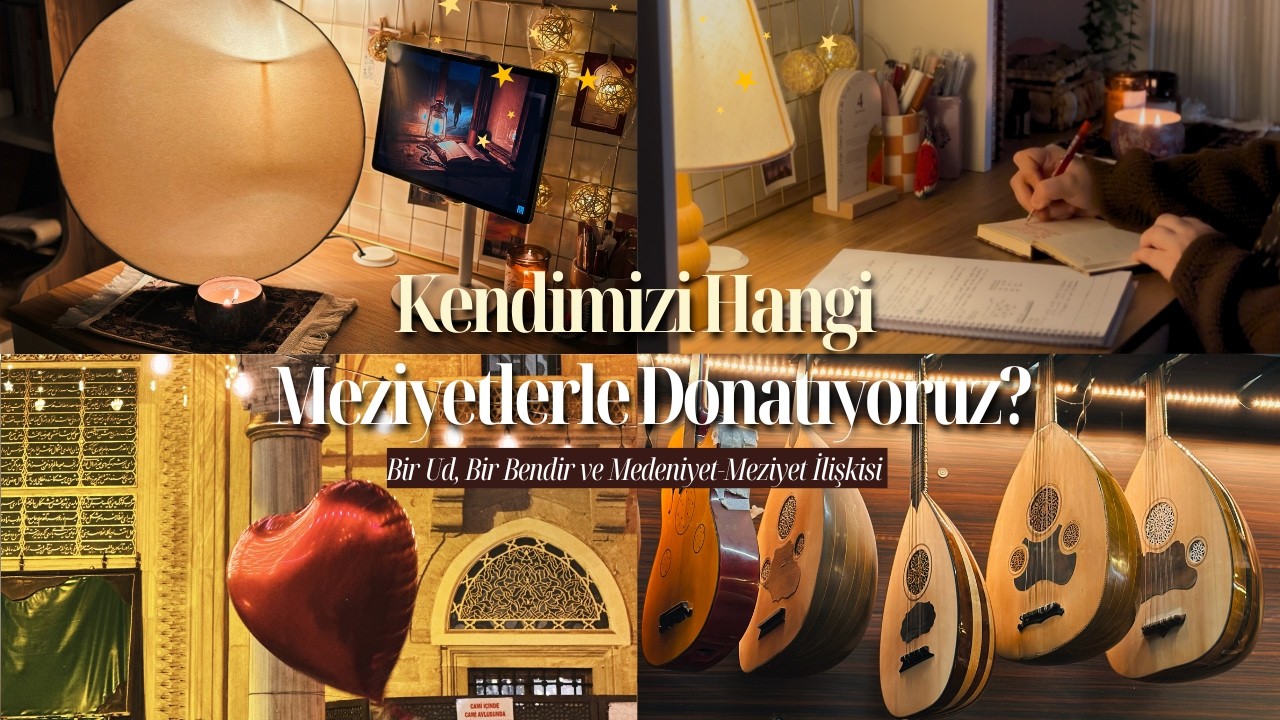Kendimizi Hangi Meziyetlerle Donatıyoruz? | Bir Ud, Bir Bendir ve Medeniyet-Meziyet İlişkisi 🎶✨
