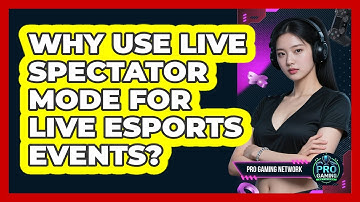 Why Use Live Spectator Mode For Live Esports Events? - Pro Gaming Network