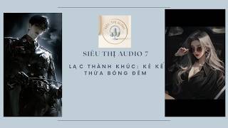 SIÊU THỊ AUDIO 7 l Lạc Thành Khúc: Kẻ Kế Thừa Bóng Đêm P1 FULL