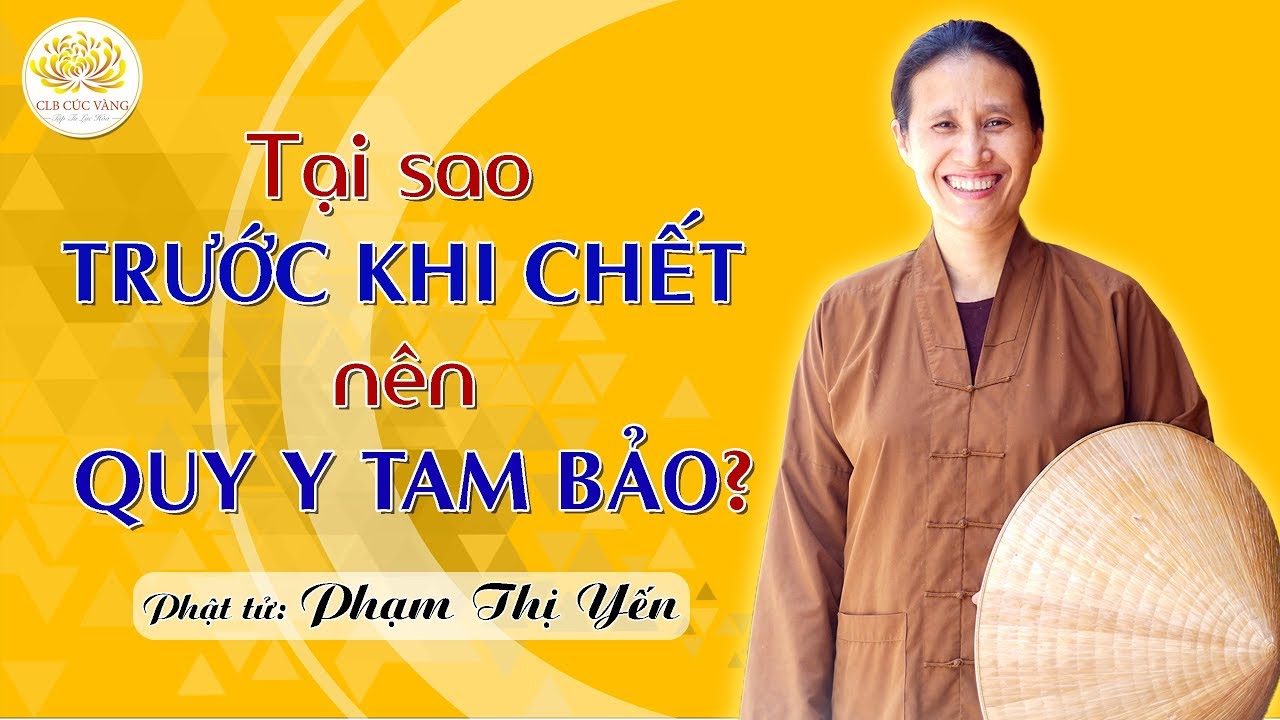 Tại Sao Trước Khi Chết Nên Quy Y Tam Bảo? | Phạm Thị Yến (Tâm Chiếu Hoàn Quán)