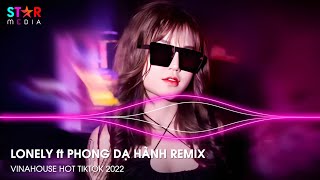 LONELY REMIX - PHONG DẠ HÀNH REMIX - I AM LONELY LONELY LONELY REMIX - NONSTOP DJ HOT TIKTOK 2022