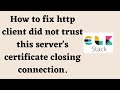 How to fix http client did not trust this server's certificate closing connection.