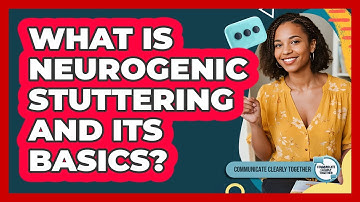 What Is Neurogenic Stuttering And Its Basics? - Communicate Clearly Together